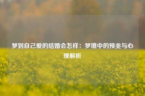 梦到自己爱的结婚会怎样：梦境中的预兆与心理解析